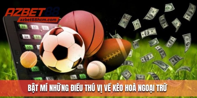 Bật mí những điều thú vị về kèo hoà ngoại trừ